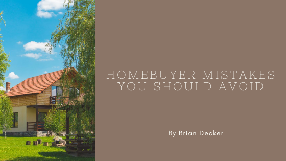 Brian Decker - Homebuyer Mistakes You Should Avoid