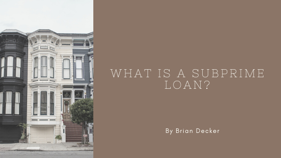 What is a Subprime Loan_ Brian Decker (1)