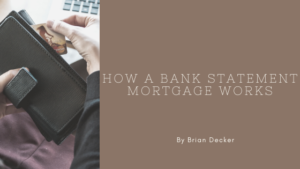 how a bank statement mortgage works brian decker mortgage