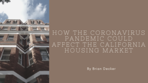 how coronavirus could impact california housing market brian decker mortgage