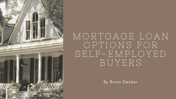 Mortgage Loan Options For Self Employed Buyers Brian Decker