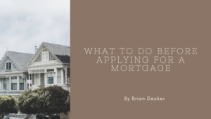 what to do before applying for mortgage brian decker
